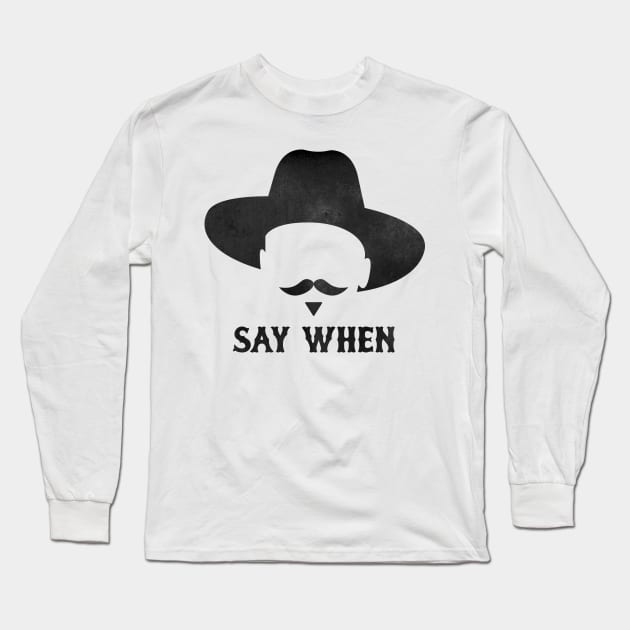 SAY WHEN Long Sleeve T-Shirt by pitnerd